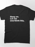 Hang on. Let me overthink this. Classic T-Shirt