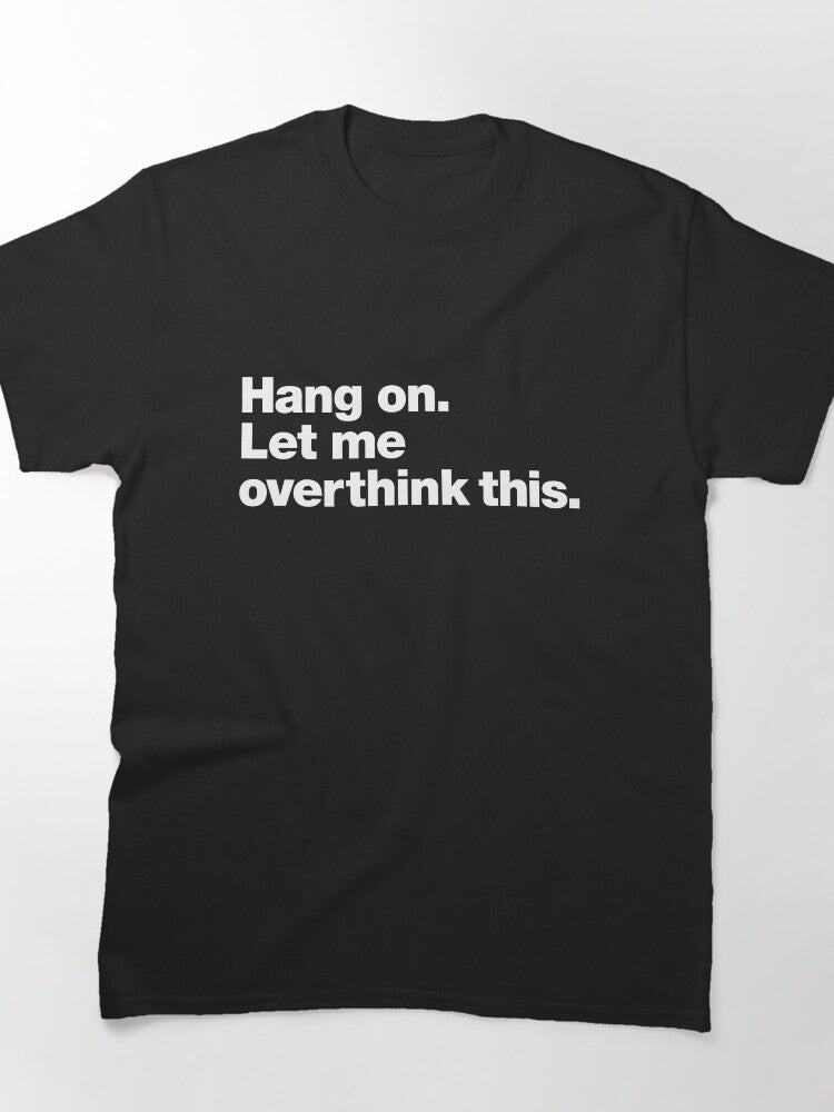 Hang on. Let me overthink this. Classic T-Shirt